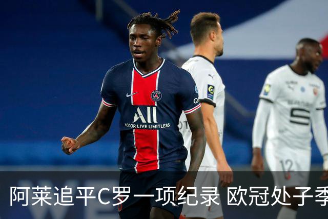 阿莱追平C罗一项纪录 欧冠处子季6场10球历史第一